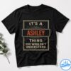 It's A Ashley Thing You Wouldn't Understand Shirt