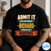 Funny Richard Shirt, Admit It Life Without Richard Would Be Boring Shirt