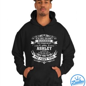 If At First You Don't Successd Try Doing What ASHLEY Told You To Do The First Time T-Shirt