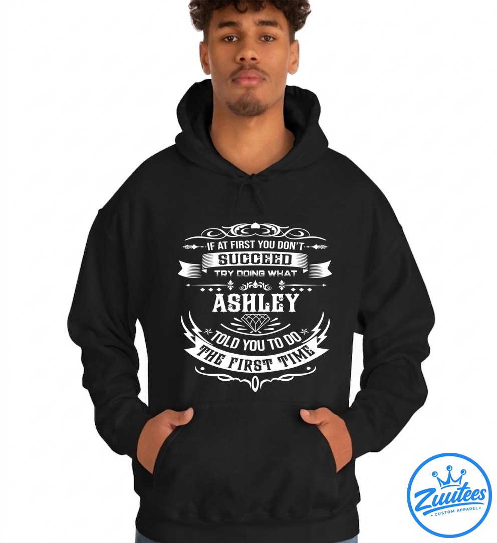 If At First You Don't Successd Try Doing What ASHLEY Told You To Do The First Time T Shirt If At First You Don't Successd Try Doing What ASHLEY Told You To Do The First Time T-Shirt