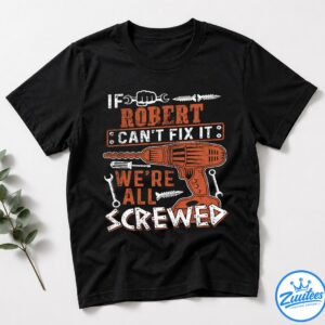 If Robert Can't Fix It Were All Screwed Shirt