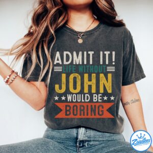 John Shirt - Admit It, Life Without Would Be Boring Shirt