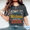 Micheal Shirt - Admit It, Life Without Would Be Boring Shirt