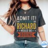 RICHARD Shirt - Admit It, Life Without Would Be Boring Shirt