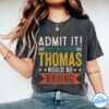 THOMAS Shirt - Admit It, Life Without Would Be Boring Shirt