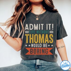THOMAS Shirt - Admit It, Life Without Would Be Boring Shirt