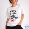 Who's Anyway Ew Stephanie Shirt - Gift For Her