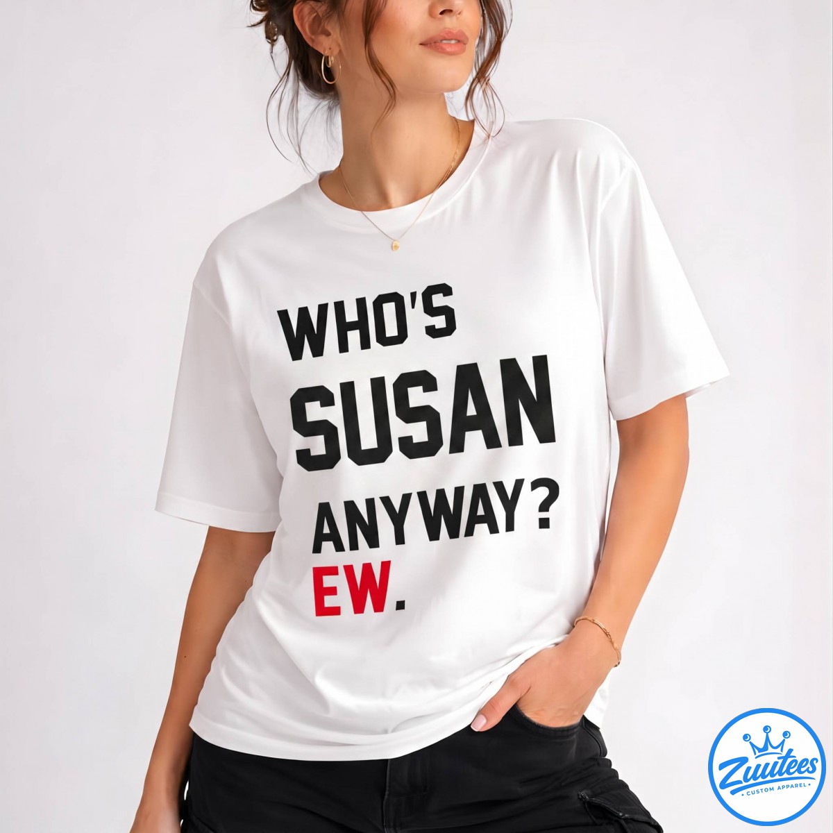 Who's Anyway Ew Susan Shirt - Gift For Her