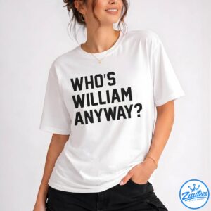 Who's Anyway Ew William Shirt - Gift For Her