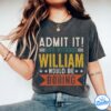 William Shirt - Admit It, Life Without Would Be Boring Shirt