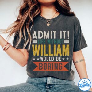 William Shirt - Admit It, Life Without Would Be Boring Shirt