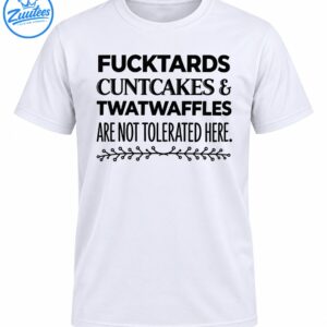 Black typography shirt design reading Fucktards Cuntcakes & Twatwaffles Are Not Tolerated Here with floral vine