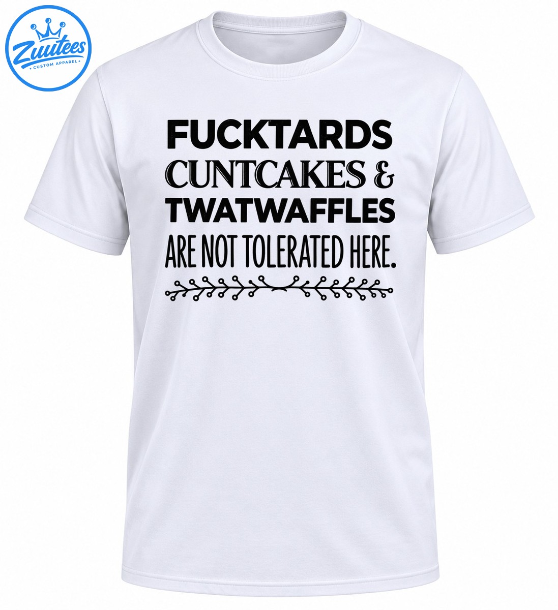 Black typography shirt design reading Fucktards Cuntcakes & Twatwaffles Are Not Tolerated Here with floral vine Black typography shirt design reading Fucktards Cuntcakes & Twatwaffles Are Not Tolerated Here with floral vine