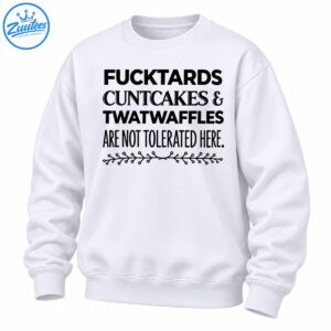 Black typography shirt design reading Fucktards Cuntcakes & Twatwaffles Are Not Tolerated Here with floral vine
