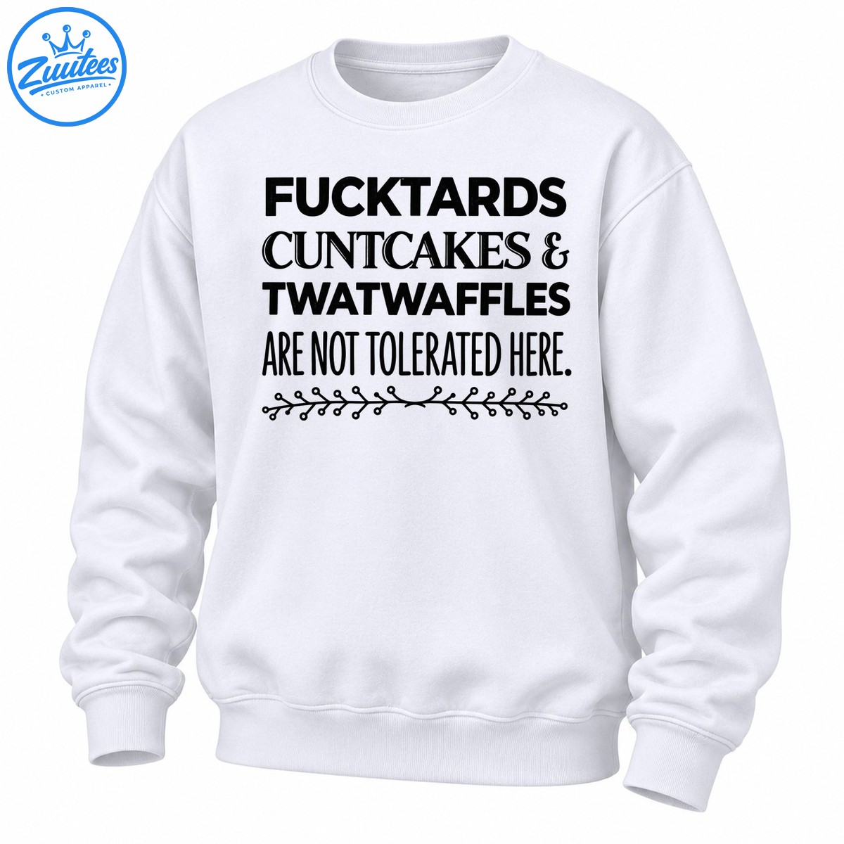 Fucktards Cuntcakes And Twatwaffles Are Not Tolerated Here Funny Sarcastic Sweatshirt