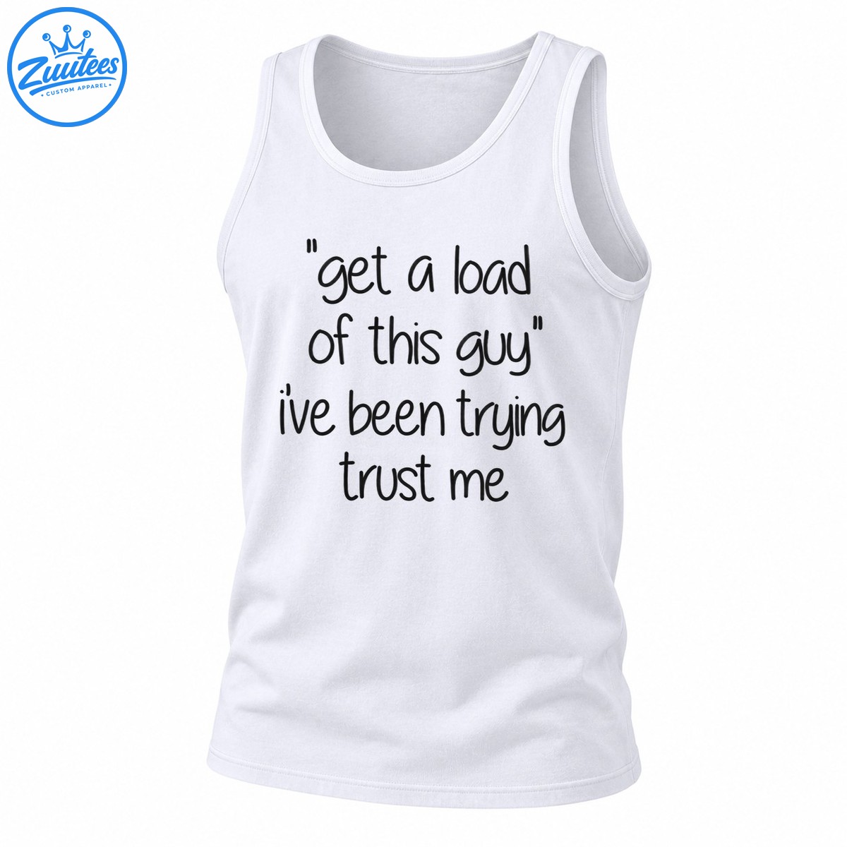 Get A Load Of This Guy I've Been Trying Trust Me Funny Quote Tank Top