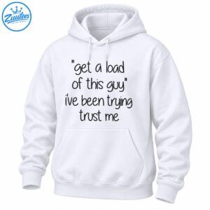 Get A Load Of This Guy I've Been Trying Trust Me funny shirt design with black handwritten lettering