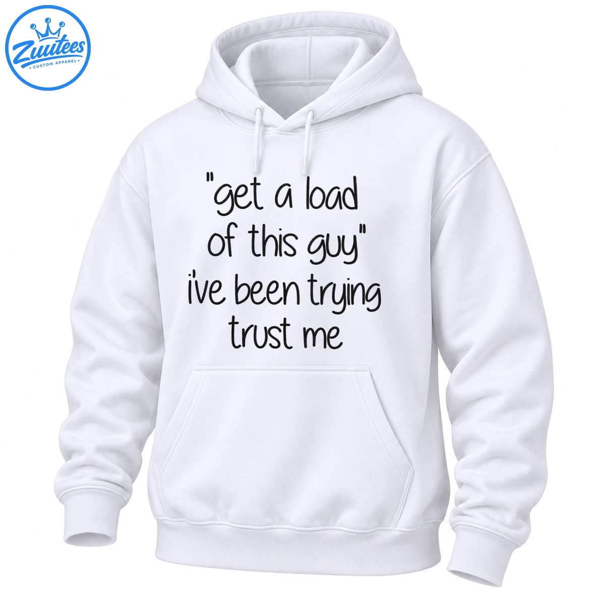 Get A Load Of This Guy I've Been Trying Trust Me funny shirt design with black handwritten lettering Get A Load Of This Guy I've Been Trying Trust Me funny shirt design with black handwritten lettering