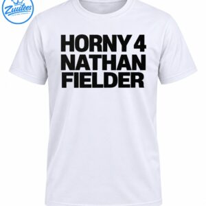Horny 4 Nathan Fielder shirt design featuring bold distressed black uppercase lettering arranged in three lines