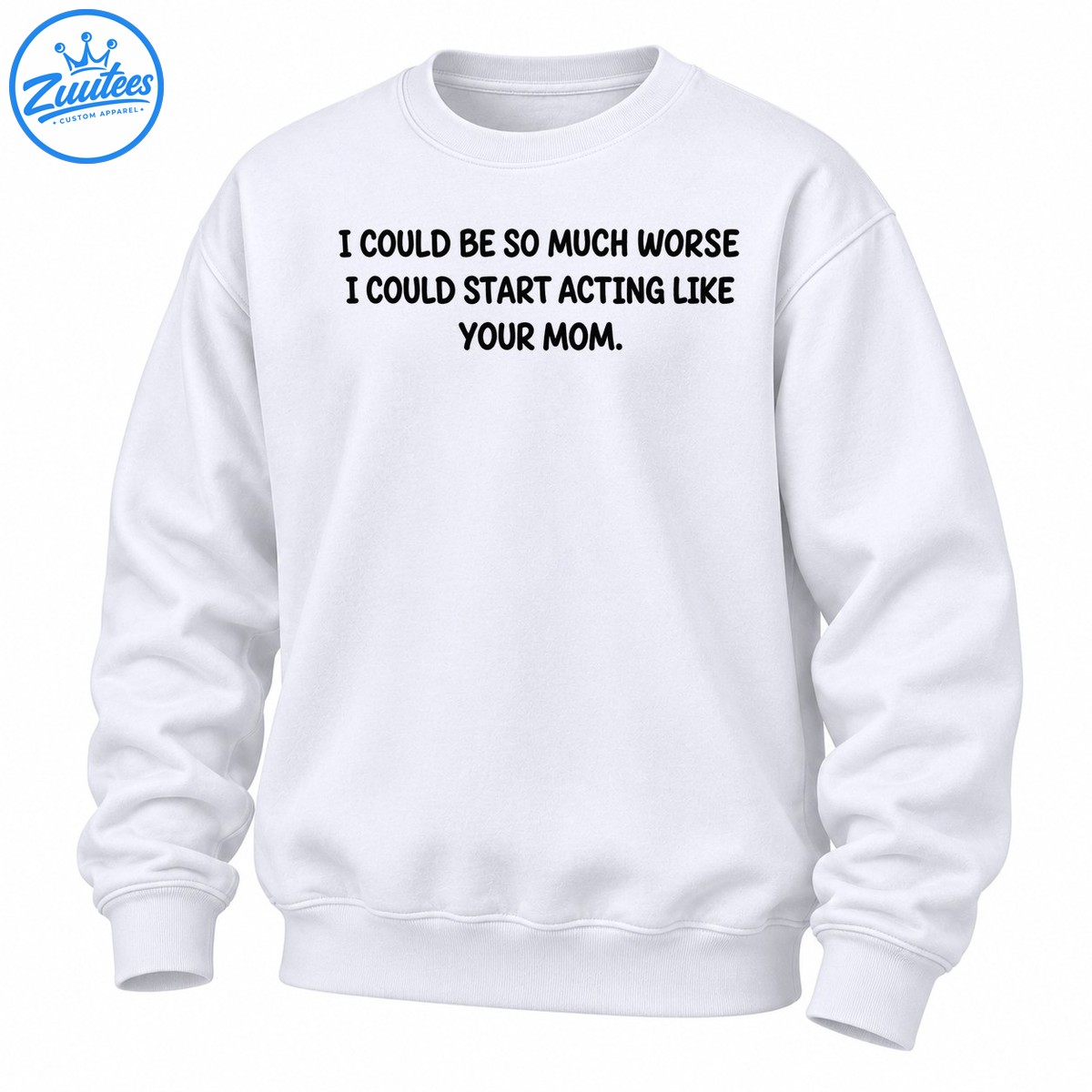 I Could Be So Much Worse Funny Sarcastic Quote Sweatshirt