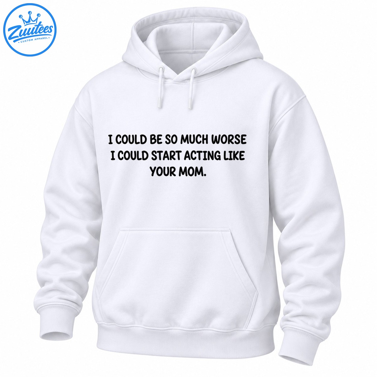 Black uppercase lettering reading I Could Be So Much Worse I Could Start Acting Like Your Mom Black uppercase lettering reading I Could Be So Much Worse I Could Start Acting Like Your Mom