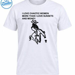 Black and white cowboy riding a bucking horse graphic with the text I Love Chaotic Women More Than I Love Sunsets And Money.