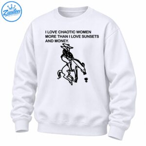 Black and white cowboy riding a bucking horse graphic with the text I Love Chaotic Women More Than I Love Sunsets And Money.