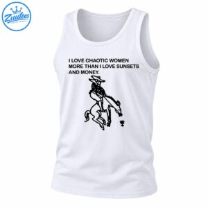 Black and white cowboy riding a bucking horse graphic with the text I Love Chaotic Women More Than I Love Sunsets And Money.
