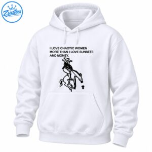 Black and white cowboy riding a bucking horse graphic with the text I Love Chaotic Women More Than I Love Sunsets And Money.