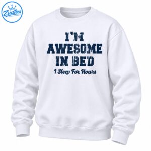I'm Awesome In Bed I Sleep For Hours shirt design with distressed navy block lettering and vintage script