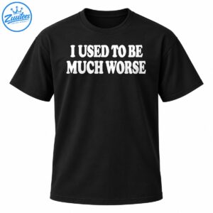 Bold white vintage-style text reading I Used to Be Much Worse in a two-line sarcastic T-shirt design