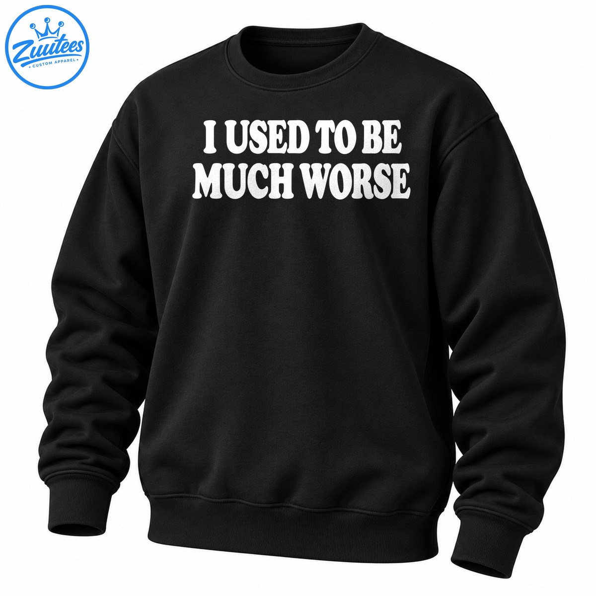 I Used To Be Much Worse Sarcastic Self-deprecating Sweatshirt