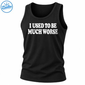 Bold white vintage-style text reading I Used to Be Much Worse in a two-line sarcastic T-shirt design