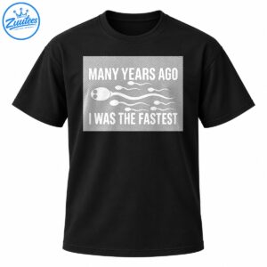 Funny sperm race shirt with white lettering reading Many Years Ago I Was the Fastest and cartoon sperm illustrations