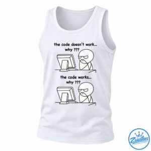 The Code Doesn’t Work Why And The Code Works Why Programmer Meme Shirt